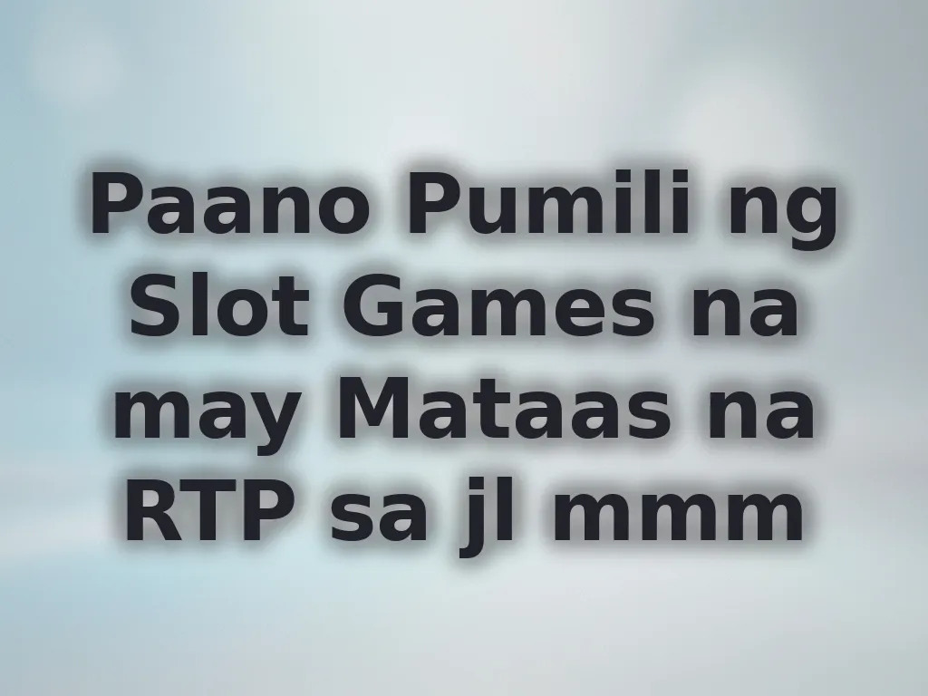 Paano Pumili ng Slot Games na may Mataas na RTP sa jl mmm