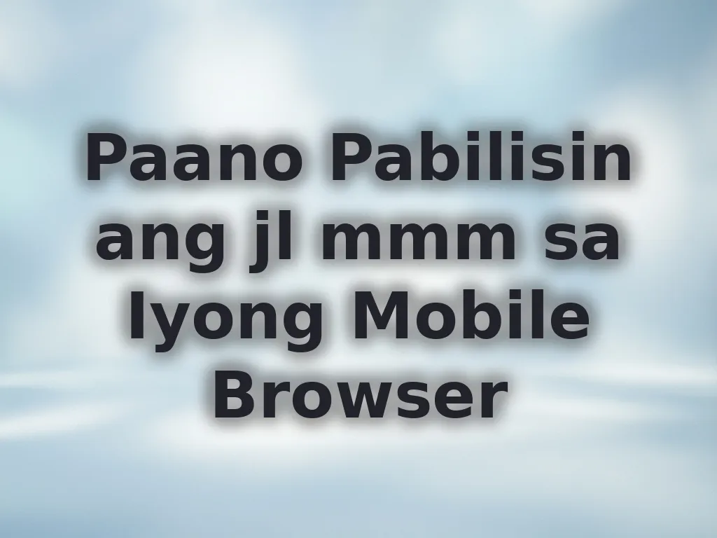 Paano Pabilisin ang jl mmm sa Iyong Mobile Browser
