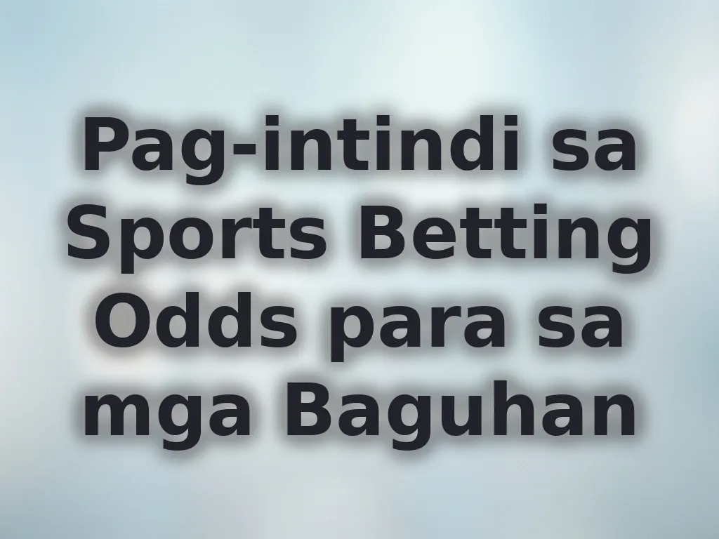 Pag-intindi sa Sports Betting Odds para sa mga Baguhan